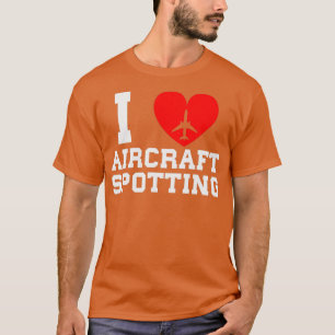 I love aircraft spotting planes Funny Gift Man Wom T-Shirt