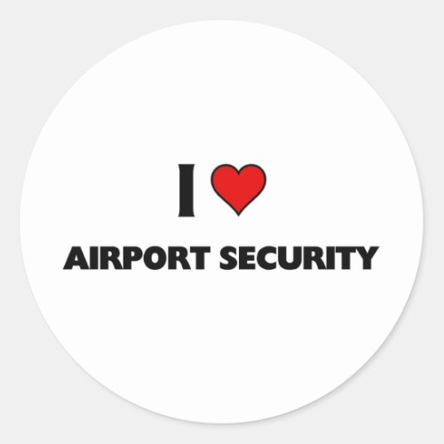 I love Airport Security Classic Round Sticker