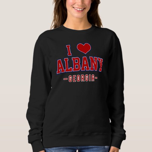 I Love Albany Georgia Sweatshirt