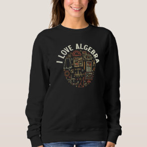 I Love Algebra Math Teacher Or Student Sweatshirt