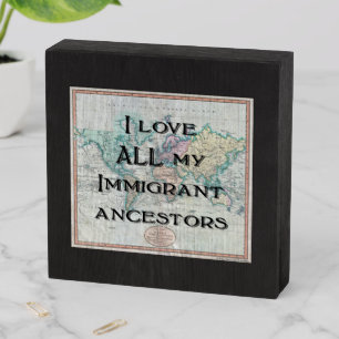 I Love ALL My Immigrant Ancestors Wooden Box Sign
