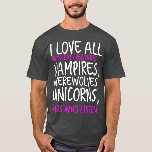 I Love All Mythical Creatures Like Kids Who T-Shirt (Front)