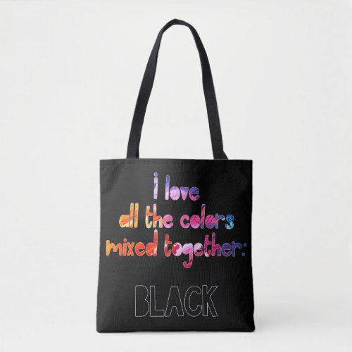 I love all the colors together plainblack tote bag