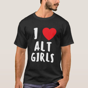 I Love Alt Girls I Heart Alternative Girls T-Shirt