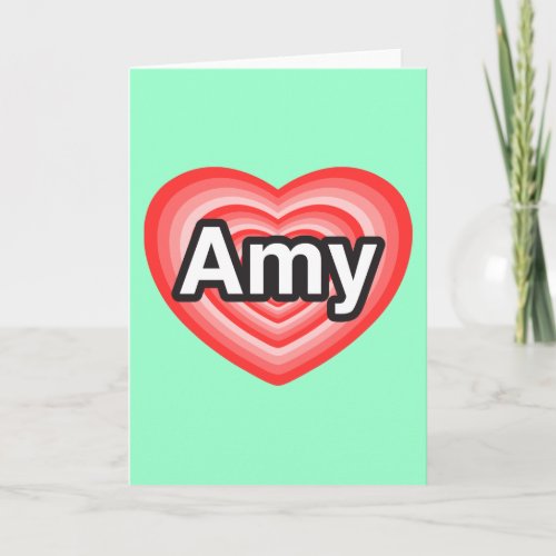 I love Amy I love you Amy Heart Card