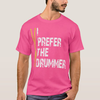 I Love And Prefer The Drummer Drumkit Drumset Drum T-Shirt