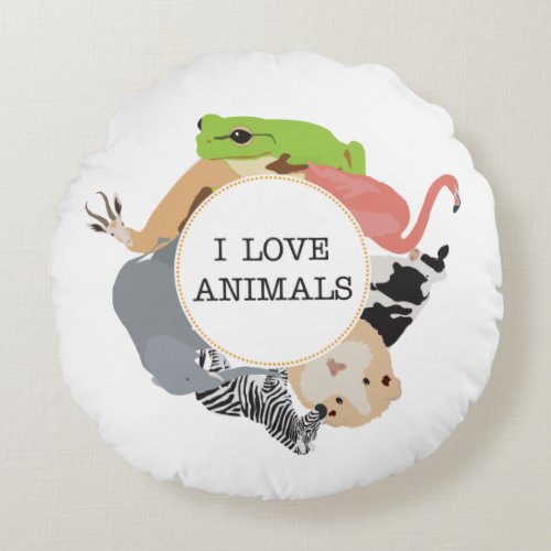 I Love Animals for Animal Lovers Round Pillow