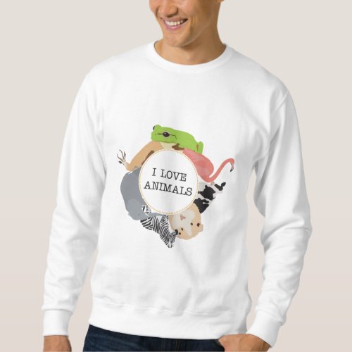 I Love Animals for Animal Lovers Sweatshirt