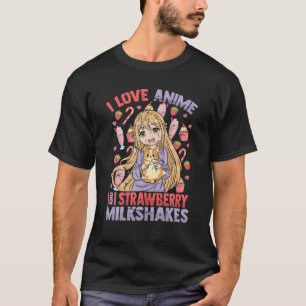 I Love Anime And Strawberry Milkshakes - Kawaii Ot T-Shirt