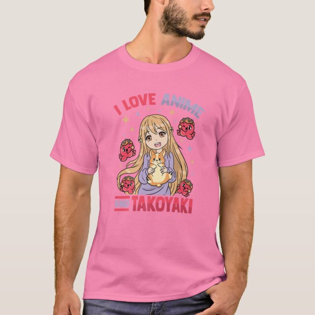I Love Anime And Takoyaki - Kawaii Otaku Girl - Cu T-Shirt (Front)