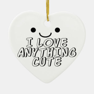 I Love Anything Cute Ceramic Ornament
