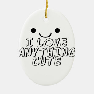 I Love Anything Cute Ceramic Ornament