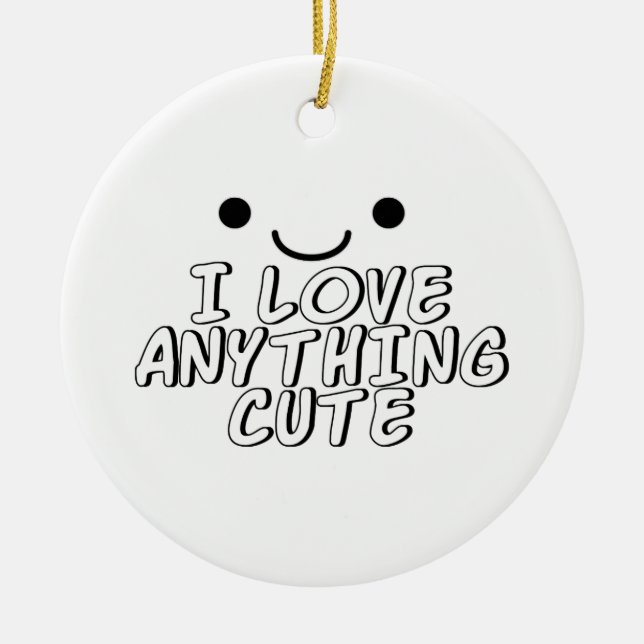 I Love Anything Cute Ceramic Ornament (Front)