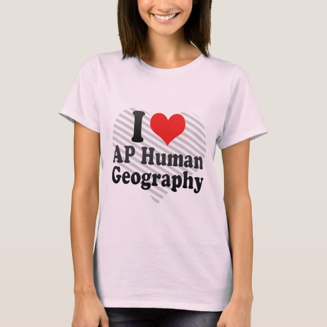 I Love AP Human Geography T-Shirt (Front)