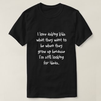 I love asking kids... T-Shirt