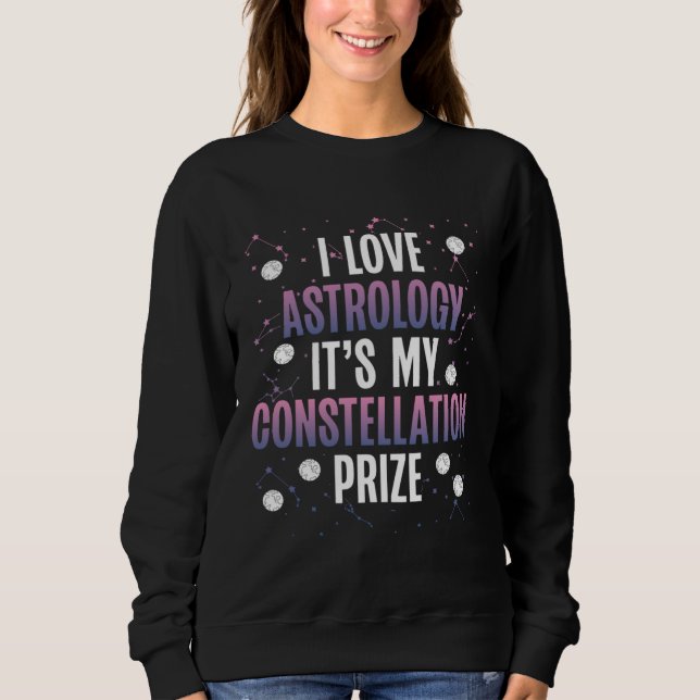 I Love Astrology It S My Constellation Prize Space Sweatshirt (Front)
