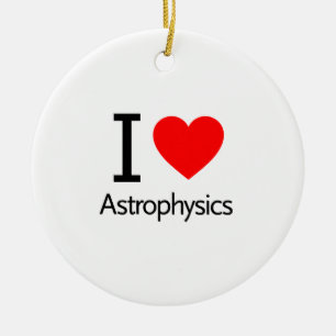 I Love Astrophysics Ceramic Ornament
