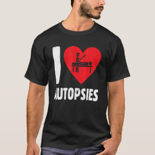 I Love Autopsies Somber Funeral Service Mortuary T-Shirt