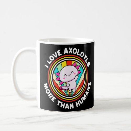 I Love Axolotls More Than Humans Mexican Walking F Coffee Mug