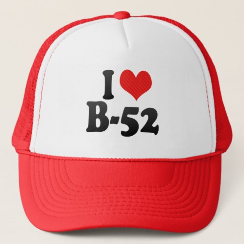I Love B_52 Trucker Hat