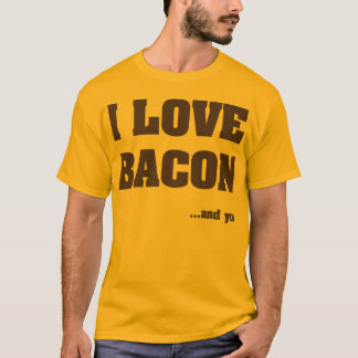 I love bacon. And you. T-Shirt