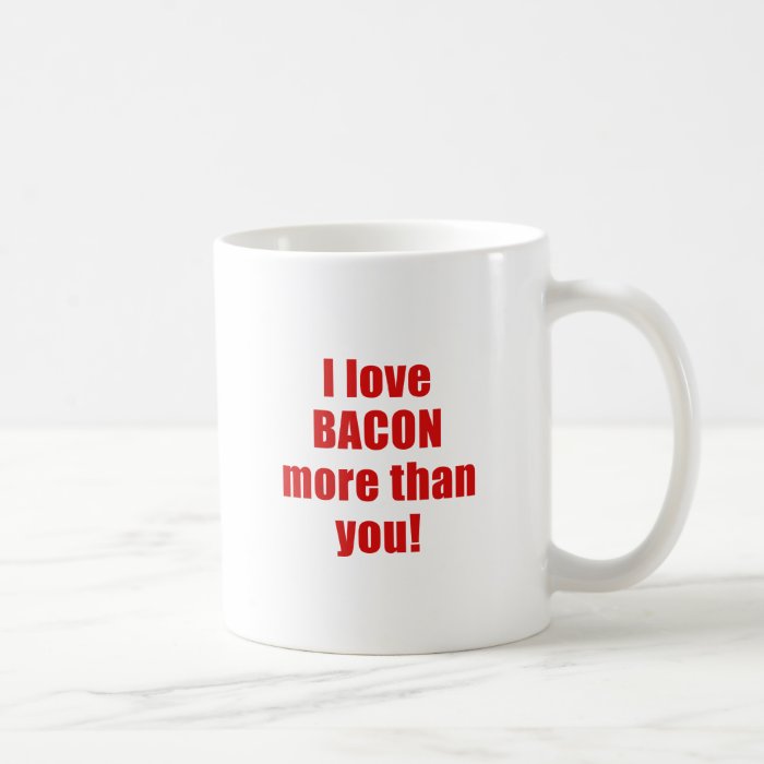 I Love Bacon More Than You Coffee Mug