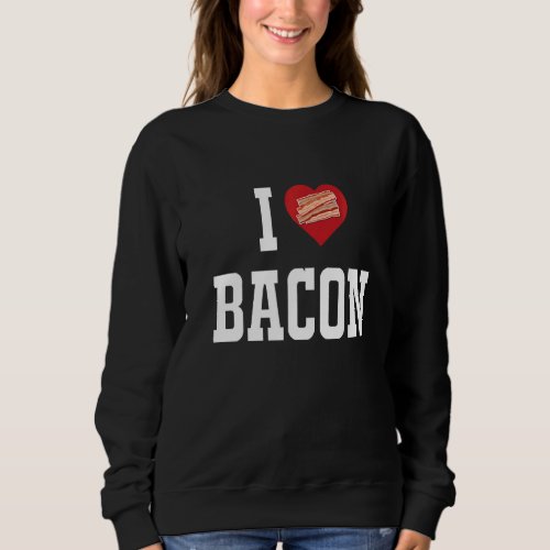 I Love Bacon Sweatshirt