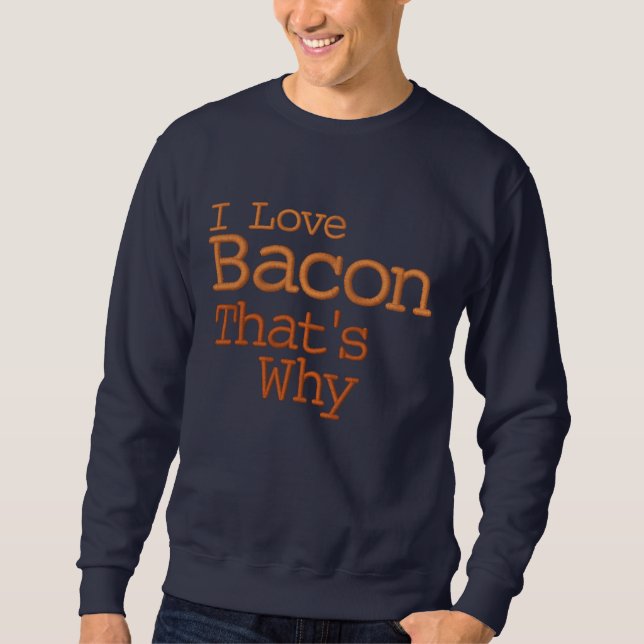 I Love Bacon That's Why Embroidered Sweatshirt (Front)