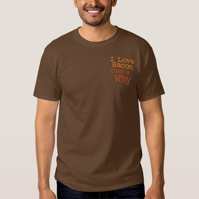 I Love Bacon That's Why Embroidered T-Shirt (Front)