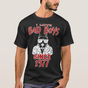 I love bad boys since 1977 T-Shirt