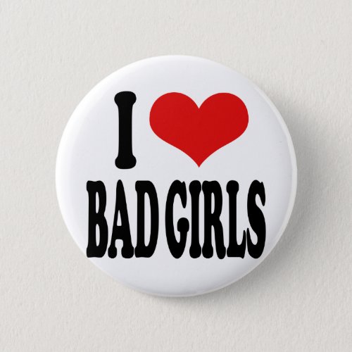 I Love Bad Girls Pinback Button