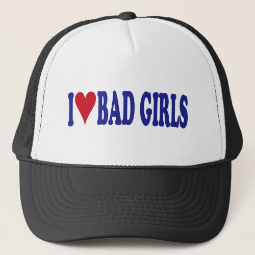 I Love Bad Girls Trucker Hat