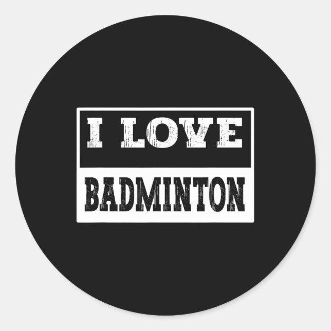 I Love Badminton Design For All Badminton Lovers A Classic Round Sticker (Front)