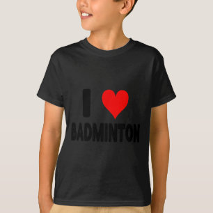 I Love Badminton - Heart Badminton Player Court Ga T-Shirt
