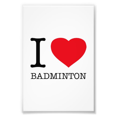 I LOVE BADMINTON PHOTO PRINT