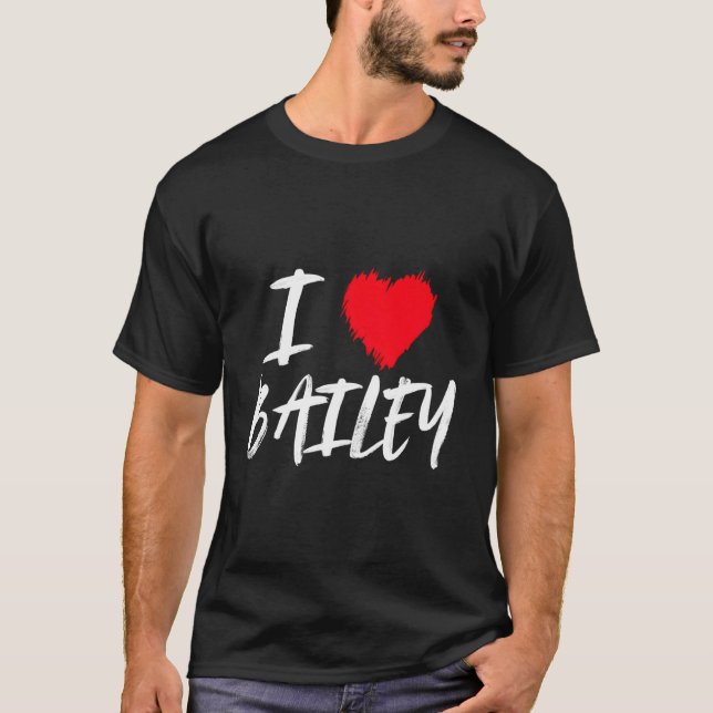 I Love Bailey Daughter Wife Mom Granddaughter Girl T-Shirt (Front)