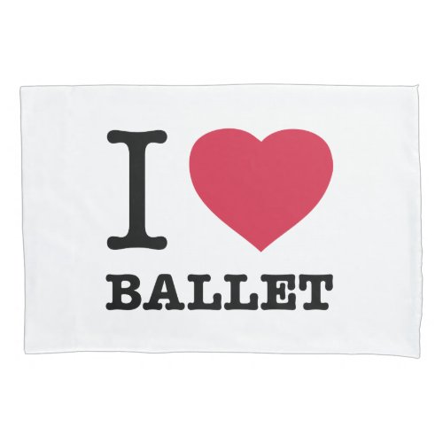 I LOVE BALLET PILLOW CASE