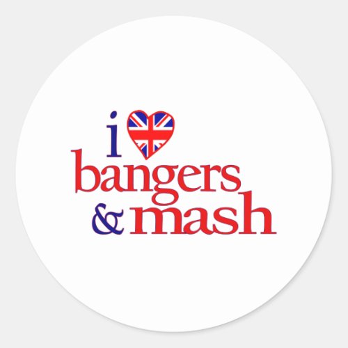 I Love Bangers And Mash Classic Round Sticker