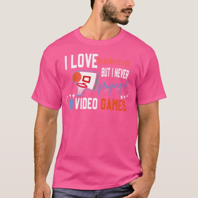 I Love Basketball But I Never Playing It In Video  T-Shirt (Front)