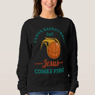 I Love Basketball But Jesus Comes First Sweatshirt
