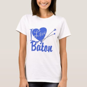 I Love Baton T-shirt by tshirtmeshirt at Zazzle