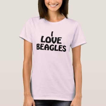 I Love Beagles T-shirt by TurnRight at Zazzle