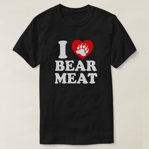 I LOVE BEAR MEAT T_Shirt