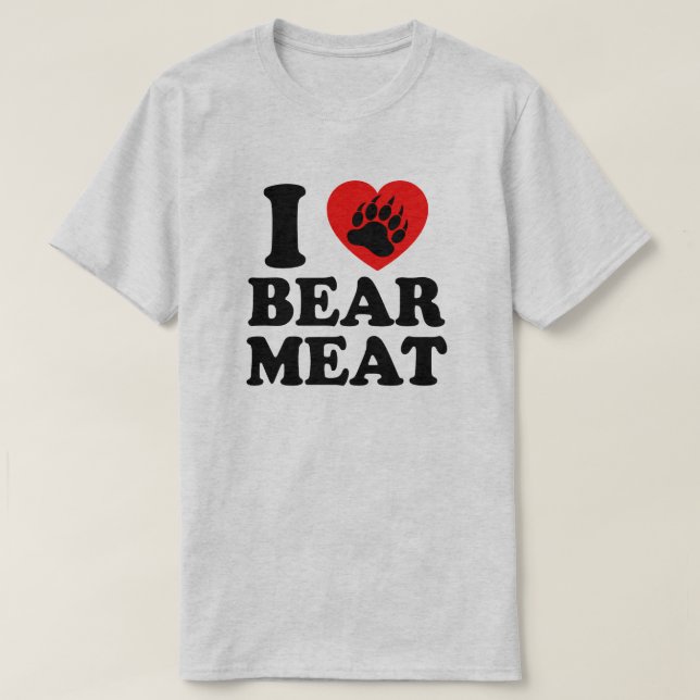I LOVE BEAR MEAT. T-Shirt (Design Front)