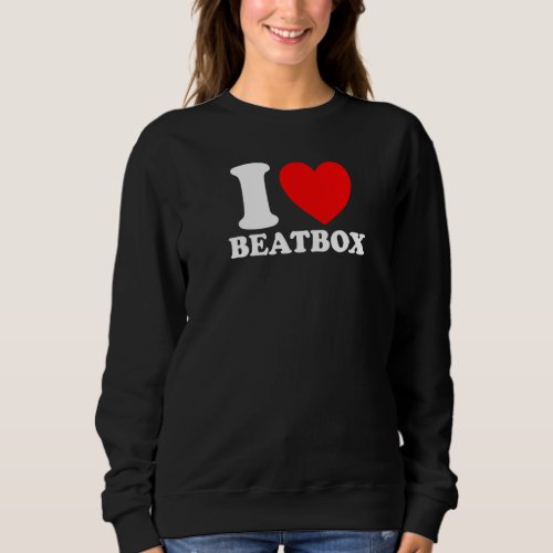 I Love Beatbox I Heart Beatbox  Classic  Beatboxin Sweatshirt