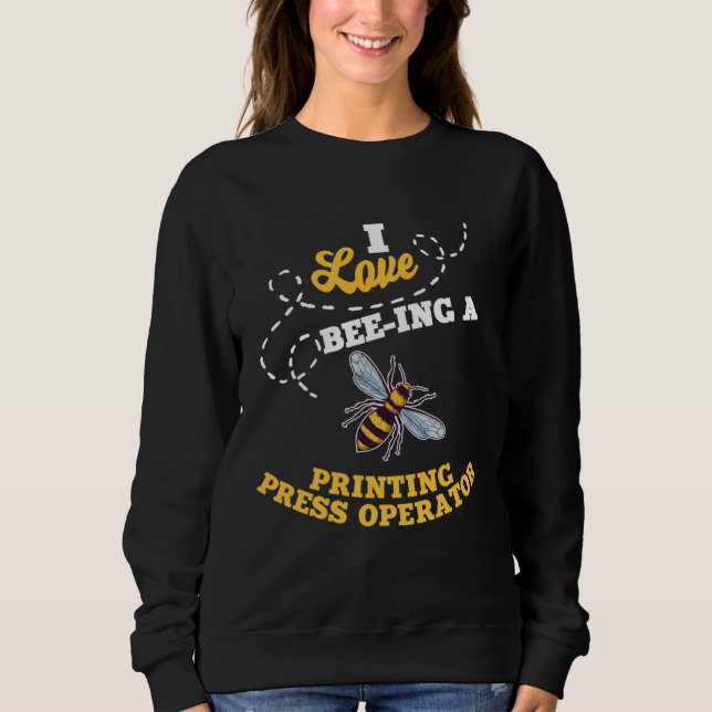 I Love Bee Ing A Printing Press Operator Honey Bee Sweatshirt (Front)
