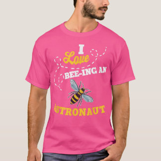 I Love BeeIng An Astronaut Honey Bee Job Professio T-Shirt