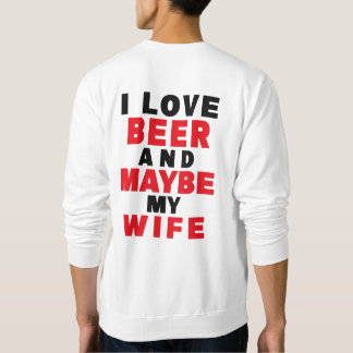 I LOVE BEER AND MAYBE MY WIFE SWEATSHIRT