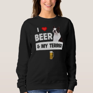I Love Beer And My Boston Terrier Mom Dad Dog Owne Sweatshirt