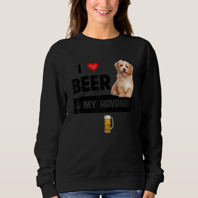 I Love Beer And My Havanese Mom Dad Havapoo Dog Dr Sweatshirt (Front)